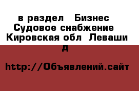  в раздел : Бизнес » Судовое снабжение . Кировская обл.,Леваши д.